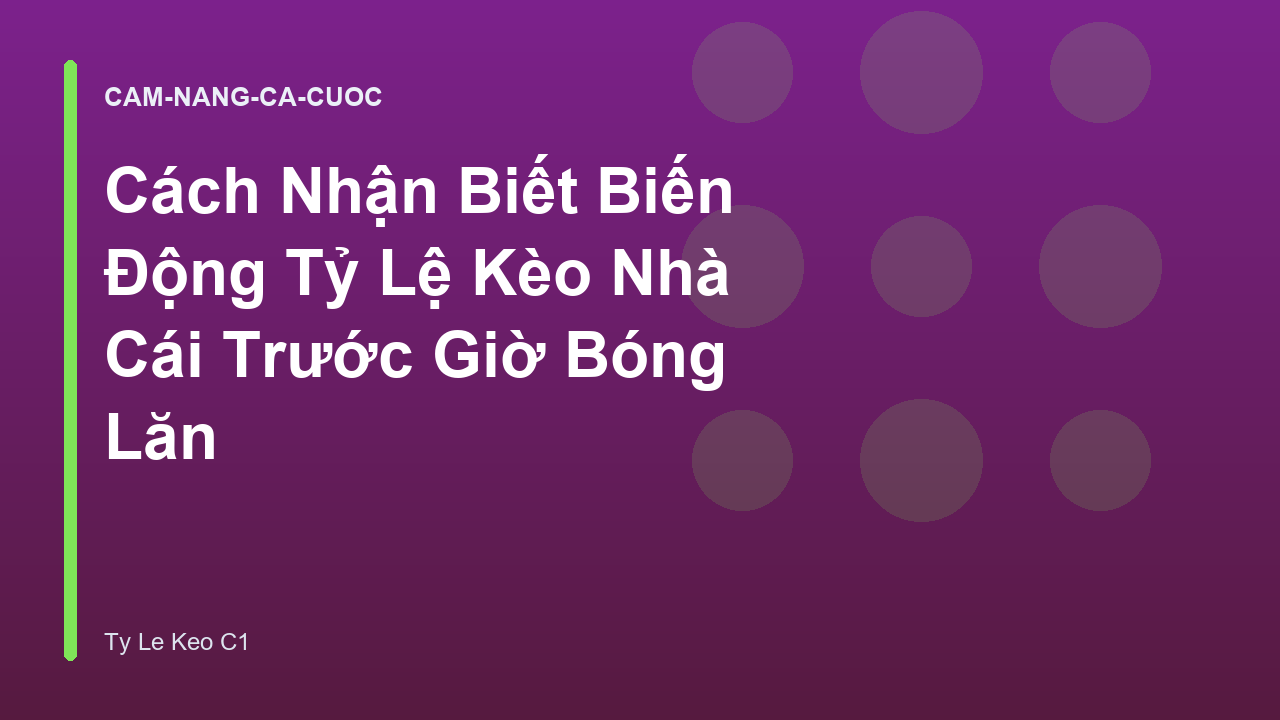 Cách Nhận Biết Biến Động Tỷ Lệ Kèo Nhà Cái Trước Giờ Bóng Lăn