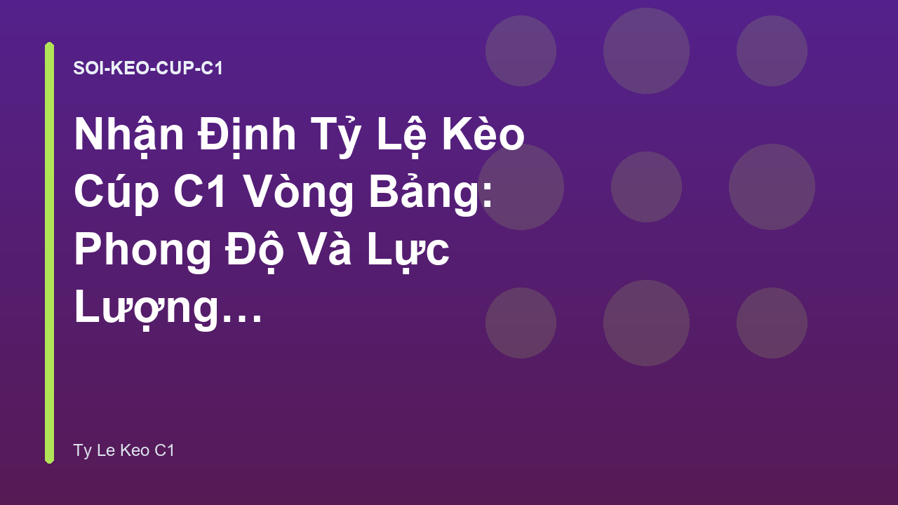 Nhận Định Tỷ Lệ Kèo Cúp C1 Vòng Bảng: Phong Độ Và Lực Lượng Các Đội