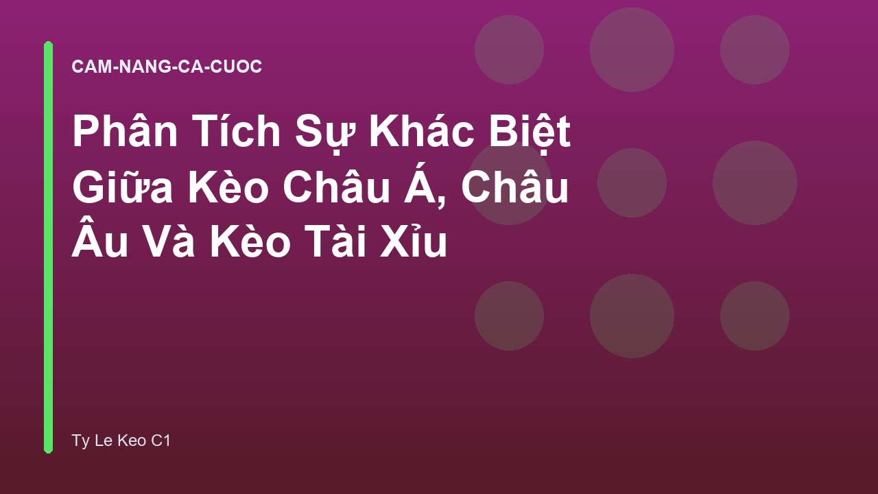 Phân Tích Sự Khác Biệt Giữa Kèo Châu Á, Châu Âu Và Kèo Tài Xỉu